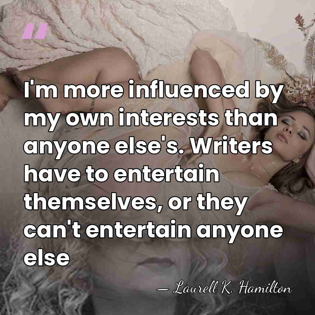 I'm more influenced by my own interests than anyone else's. Writers have&hellip; - Laurell K. Hamilton