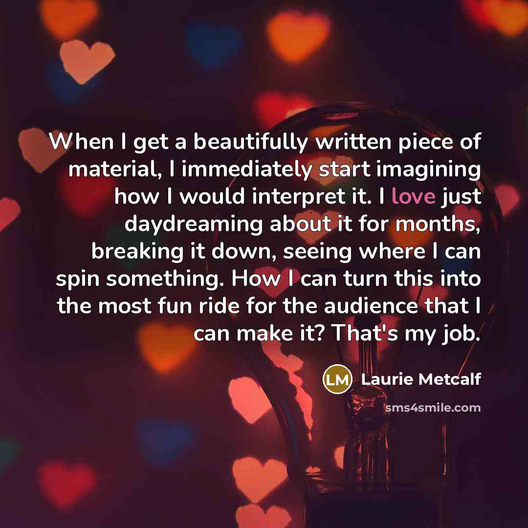 “When I get a beautifully written piece of material, I…” quote by Laurie Metcalf