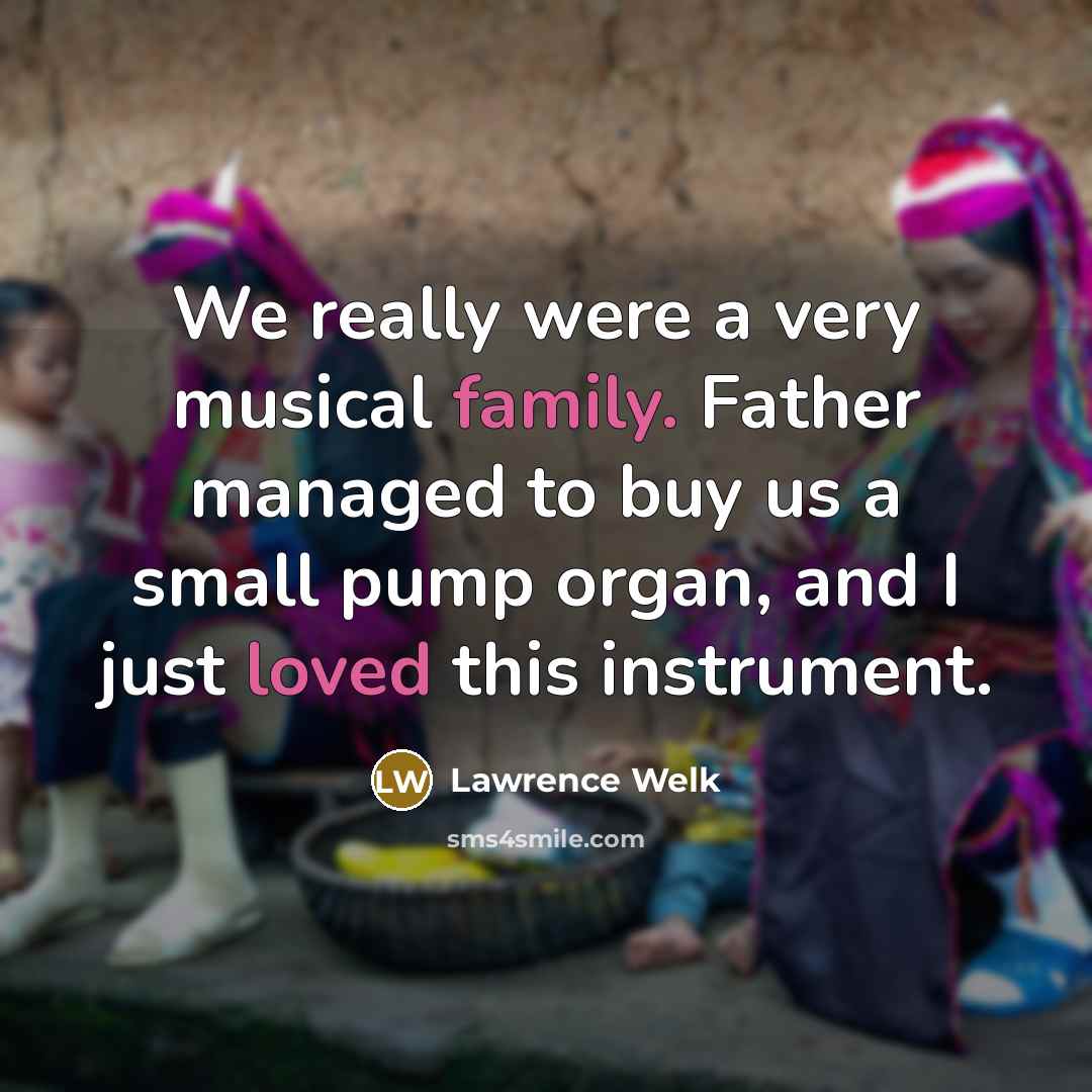 “We really were a very musical family. Father managed to…” quote by Lawrence Welk