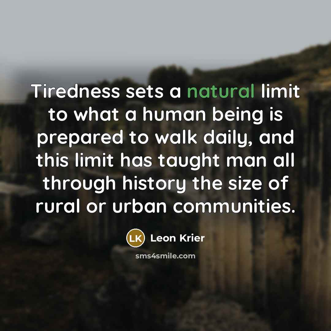 “Tiredness sets a natural limit to what a human being…” quote by Leon Krier