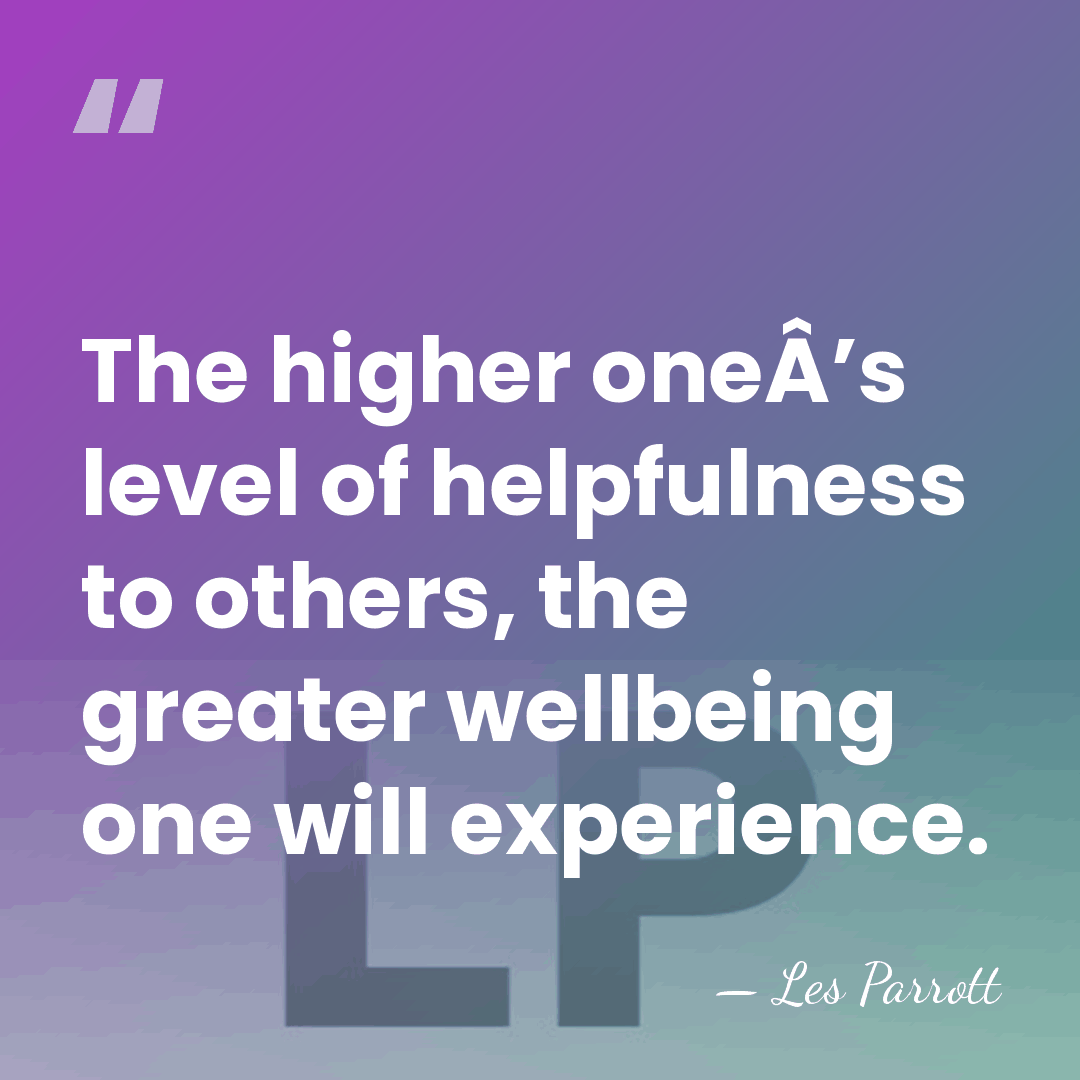The higher oneÂ’s level of helpfulness to others, the greater wellbeing one&hellip; - Les Parrott