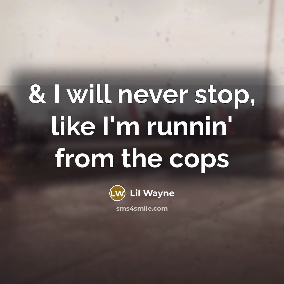 “& I will never stop, like I'm runnin' from the cops” quote by Lil Wayne