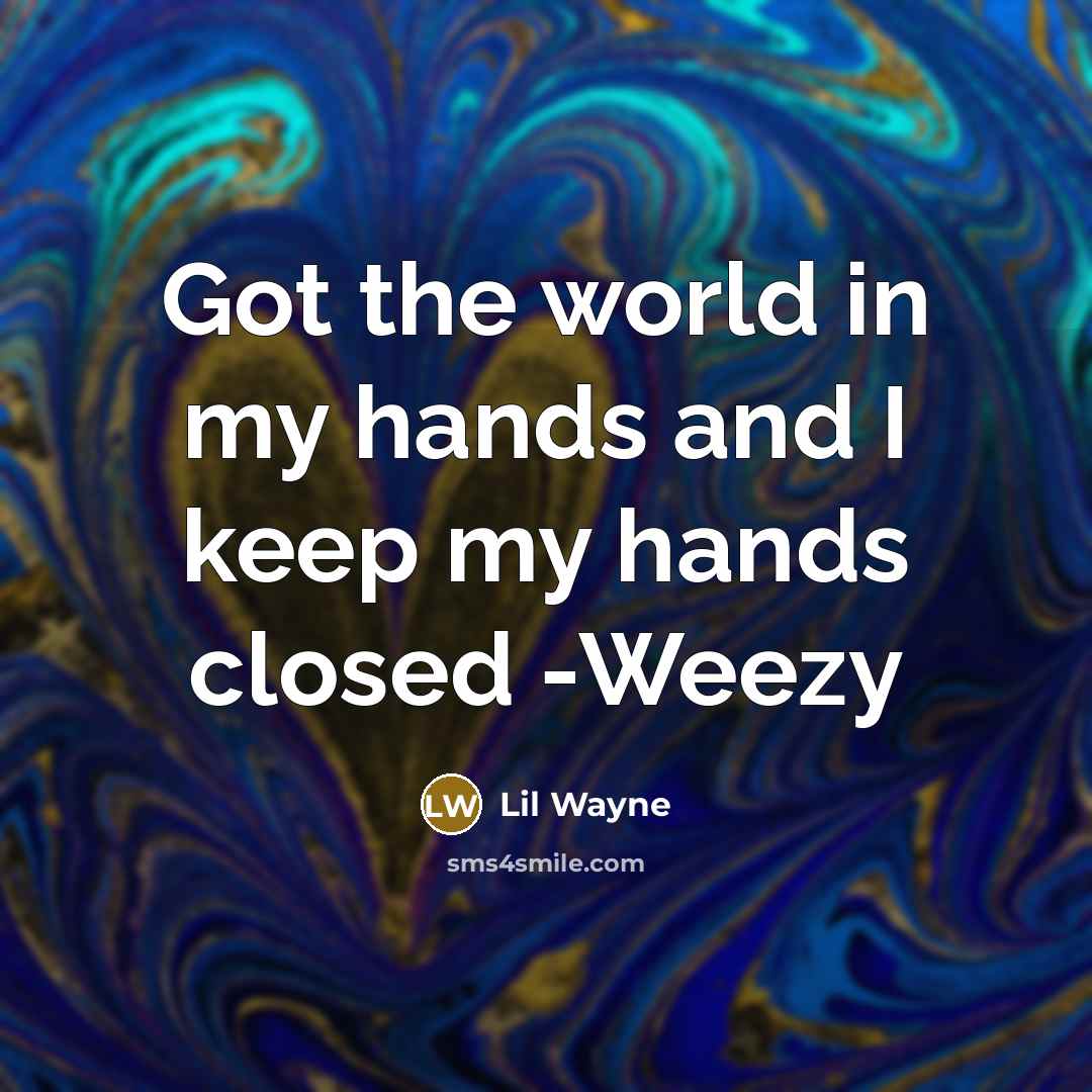 “Got the world in my hands and I keep my…” quote by Lil Wayne