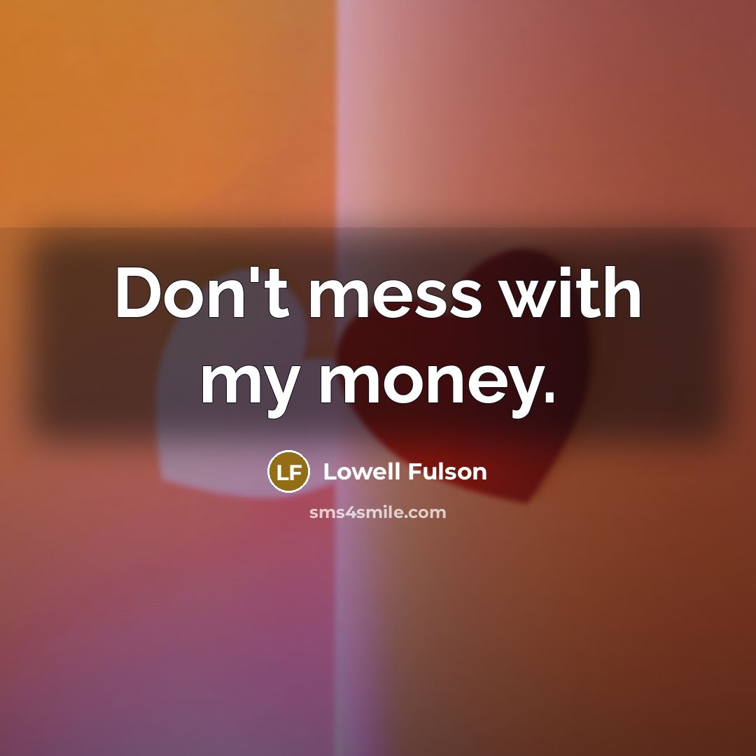 “Don't mess with my money.” quote by Lowell Fulson