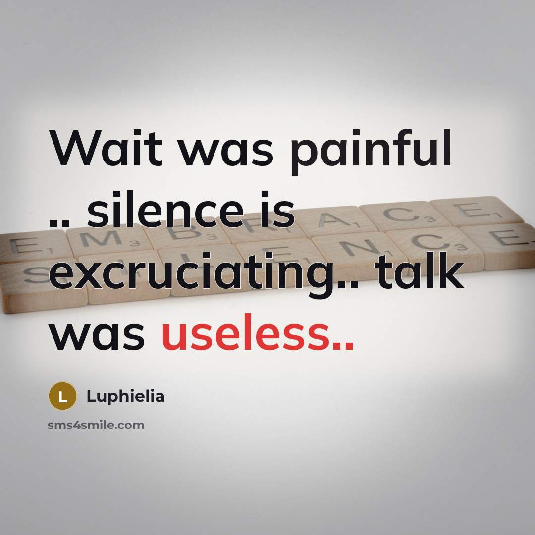 “Wait was painful .. silence is excruciating.. talk was useless..…” quote by Luphielia