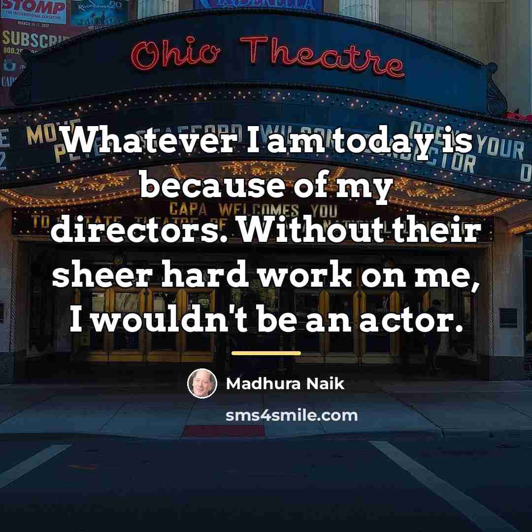 “Whatever I am today is because of my directors. Without…” quote by Madhura Naik