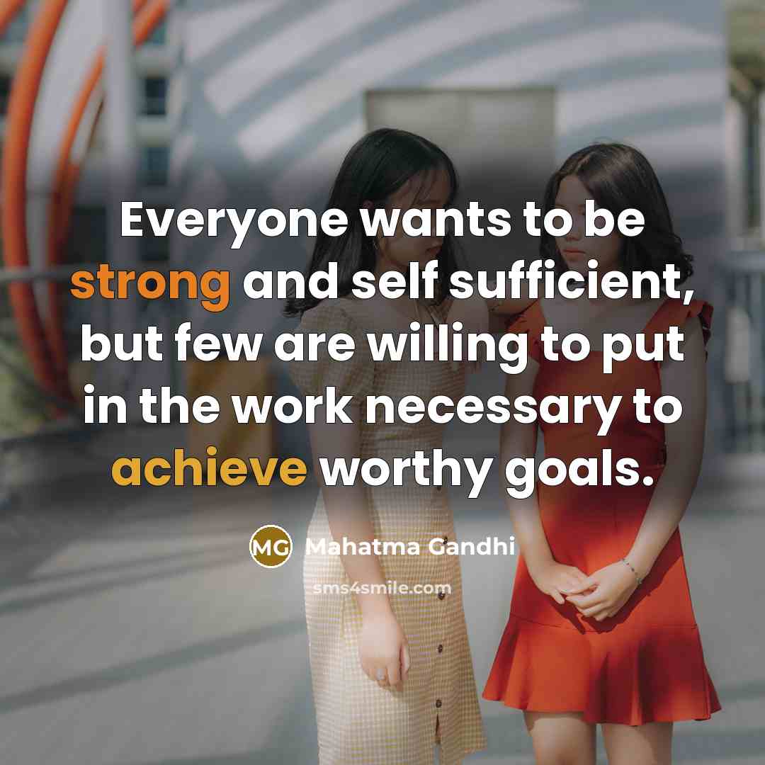 “Everyone wants to be strong and self sufficient, but few…” quote by Mahatma Gandhi