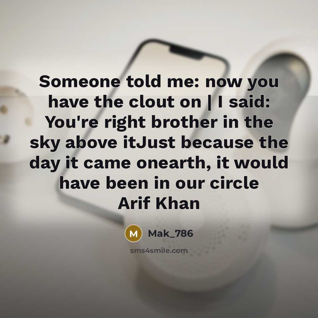 “Someone told me: now you have the clout on |…” quote by Mak_786