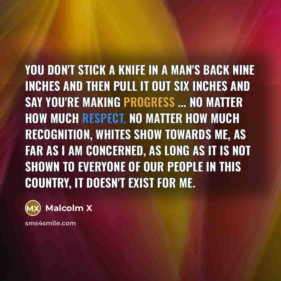“You don't stick a knife in a man's back nine…” quote by Malcolm X