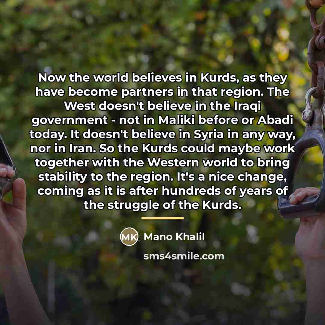 “Now the world believes in Kurds, as they have become…” quote by Mano Khalil