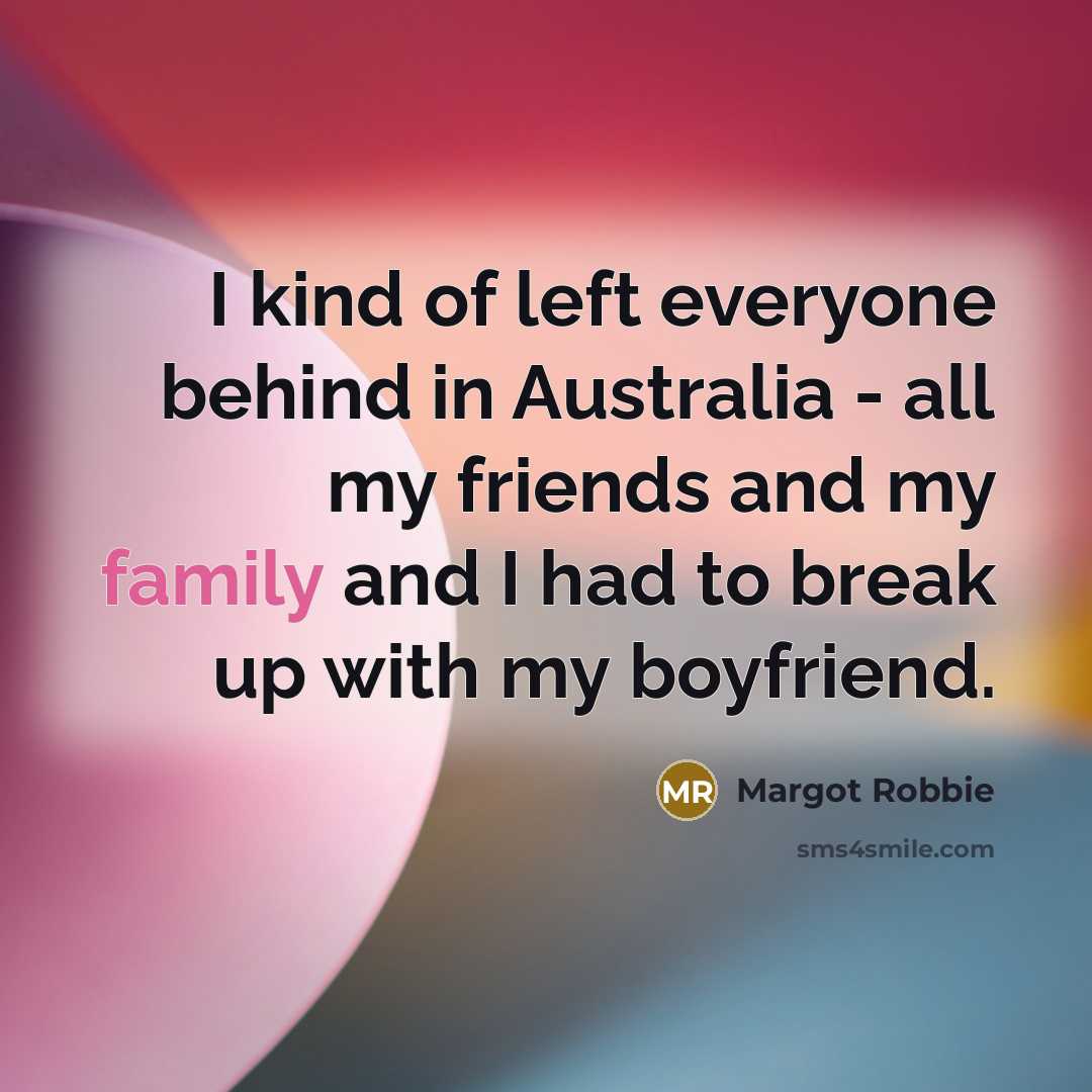 “I kind of left everyone behind in Australia - all…” quote by Margot Robbie