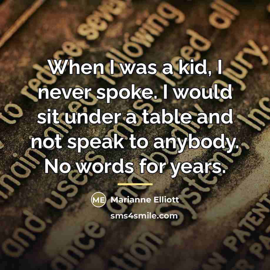 “When I was a kid, I never spoke. I would…” quote by Marianne Elliott