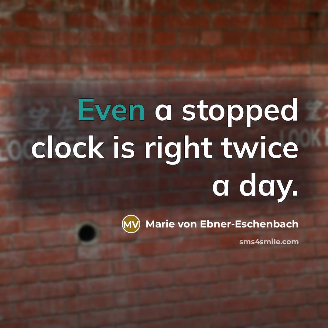 “Even a stopped clock is right twice a day.…” quote by Marie von Ebner-Eschenbach