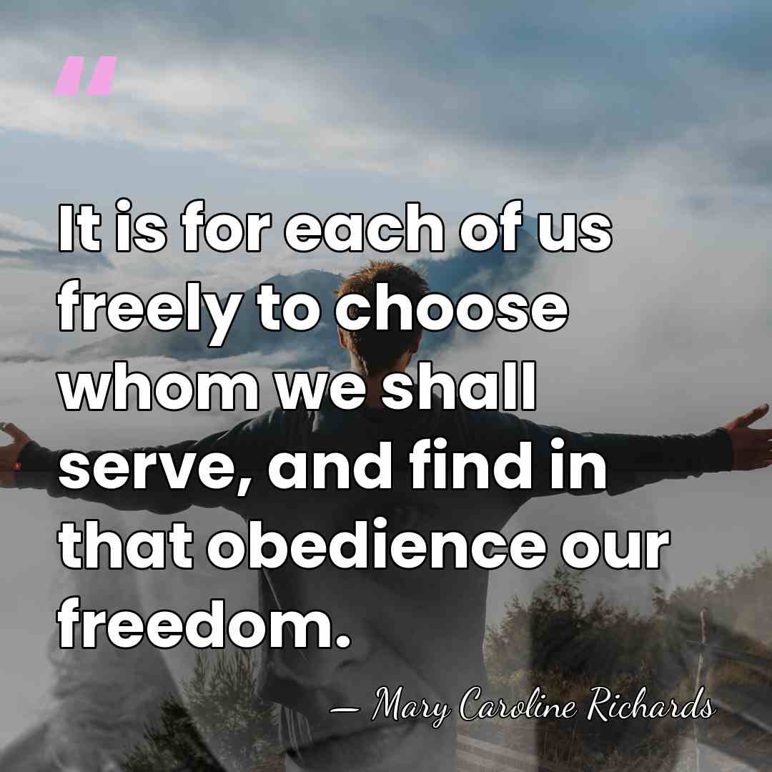 It is for each of us freely to choose whom we shall&hellip; - Mary Caroline Richards