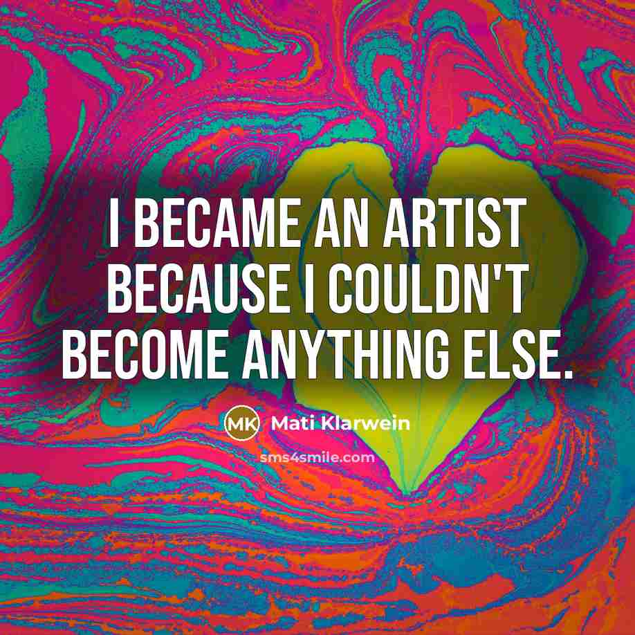 “I became an artist because I couldn't become anything else.…” quote by Mati Klarwein
