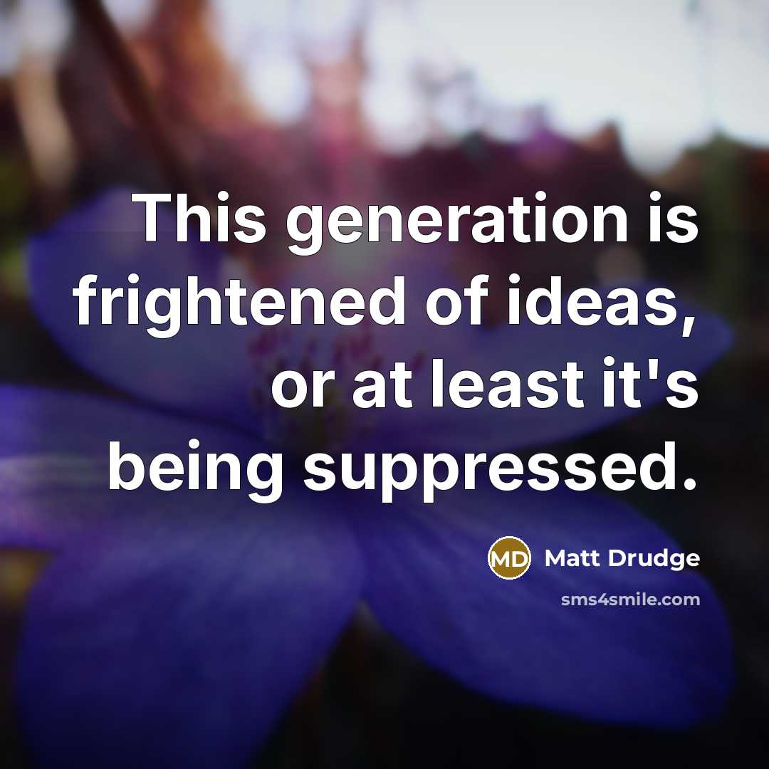 “This generation is frightened of ideas, or at least it's…” quote by Matt Drudge
