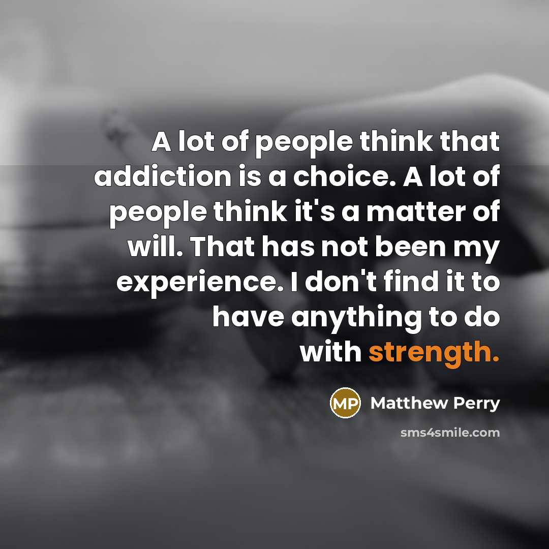 “A lot of people think that addiction is a choice.…” quote by Matthew Perry