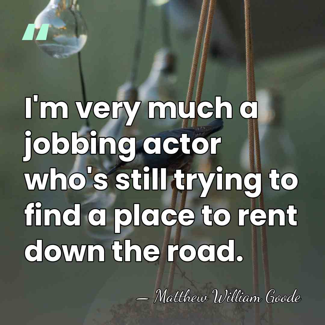 I'm very much a jobbing actor who's still trying to find a&hellip; - Matthew William Goode