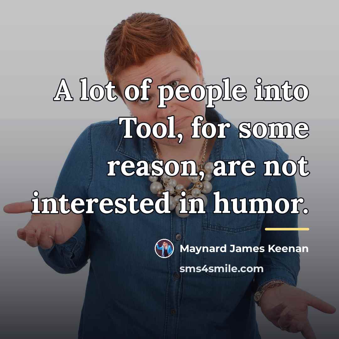 “A lot of people into Tool, for some reason, are…” quote by Maynard James Keenan