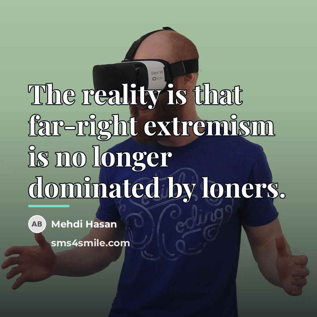 “The reality is that far-right extremism is no longer dominated…” quote by Mehdi Hasan