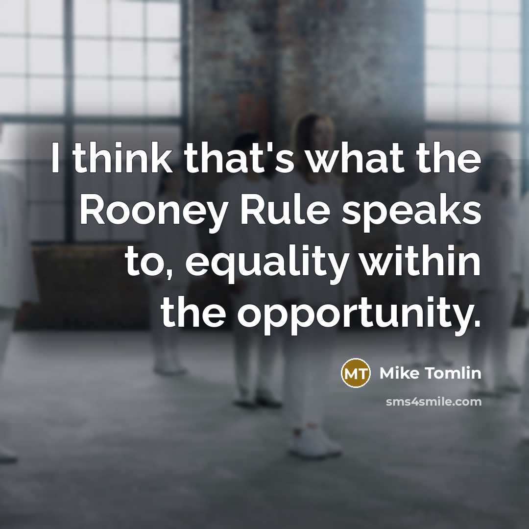 “I think that's what the Rooney Rule speaks to, equality…” quote by Mike Tomlin