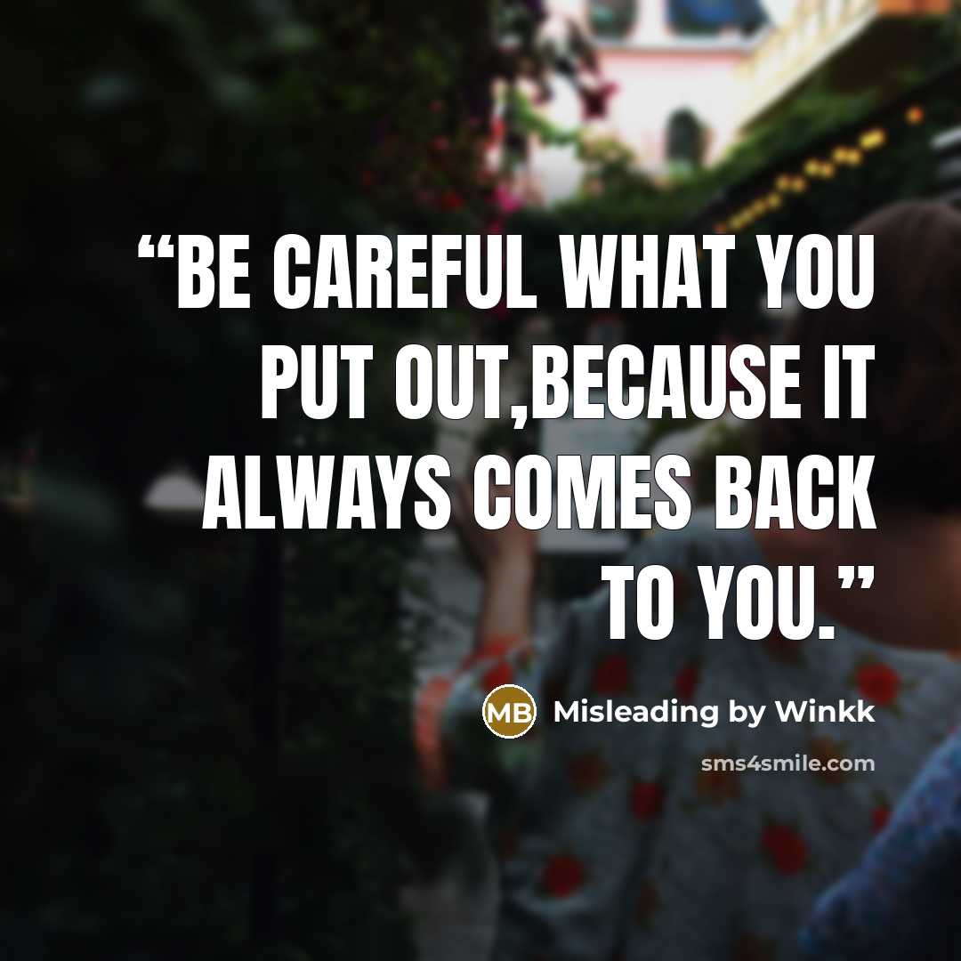 “Be careful what you put out,because it always comes back to you.” quote by Misleading by Winkk