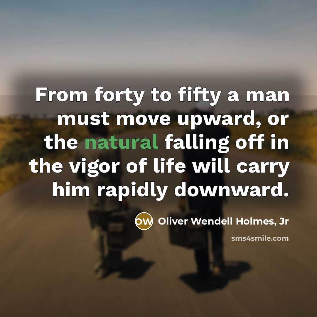 “From forty to fifty a man must move upward, or…” quote by Oliver Wendell Holmes, Jr