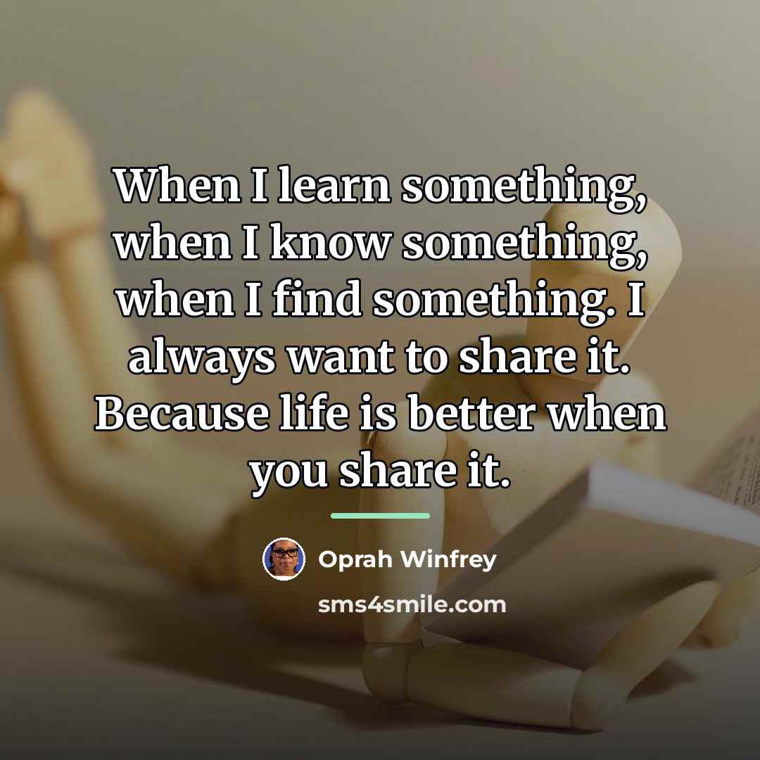 “When I learn something, when I know something, when I…” quote by Oprah Winfrey