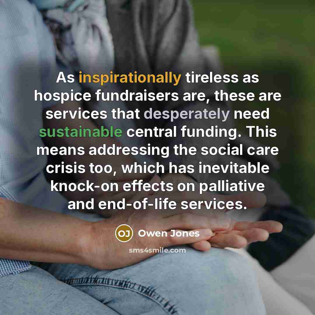 “As inspirationally tireless as hospice fundraisers are, these are services…” quote by Owen Jones