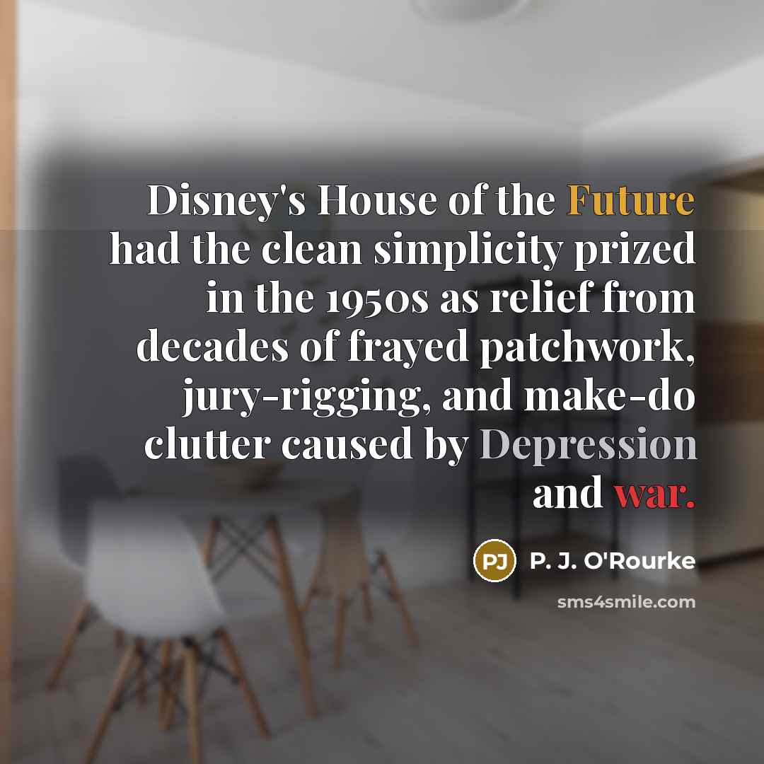 “Disney's House of the Future had the clean simplicity prized…” quote by P. J. O'Rourke