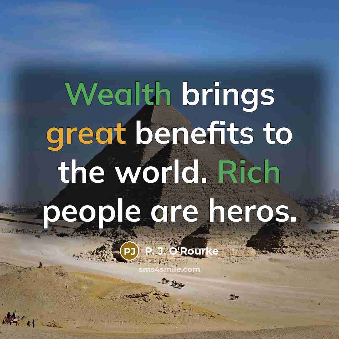“Wealth brings great benefits to the world. Rich people are…” quote by P. J. O'Rourke