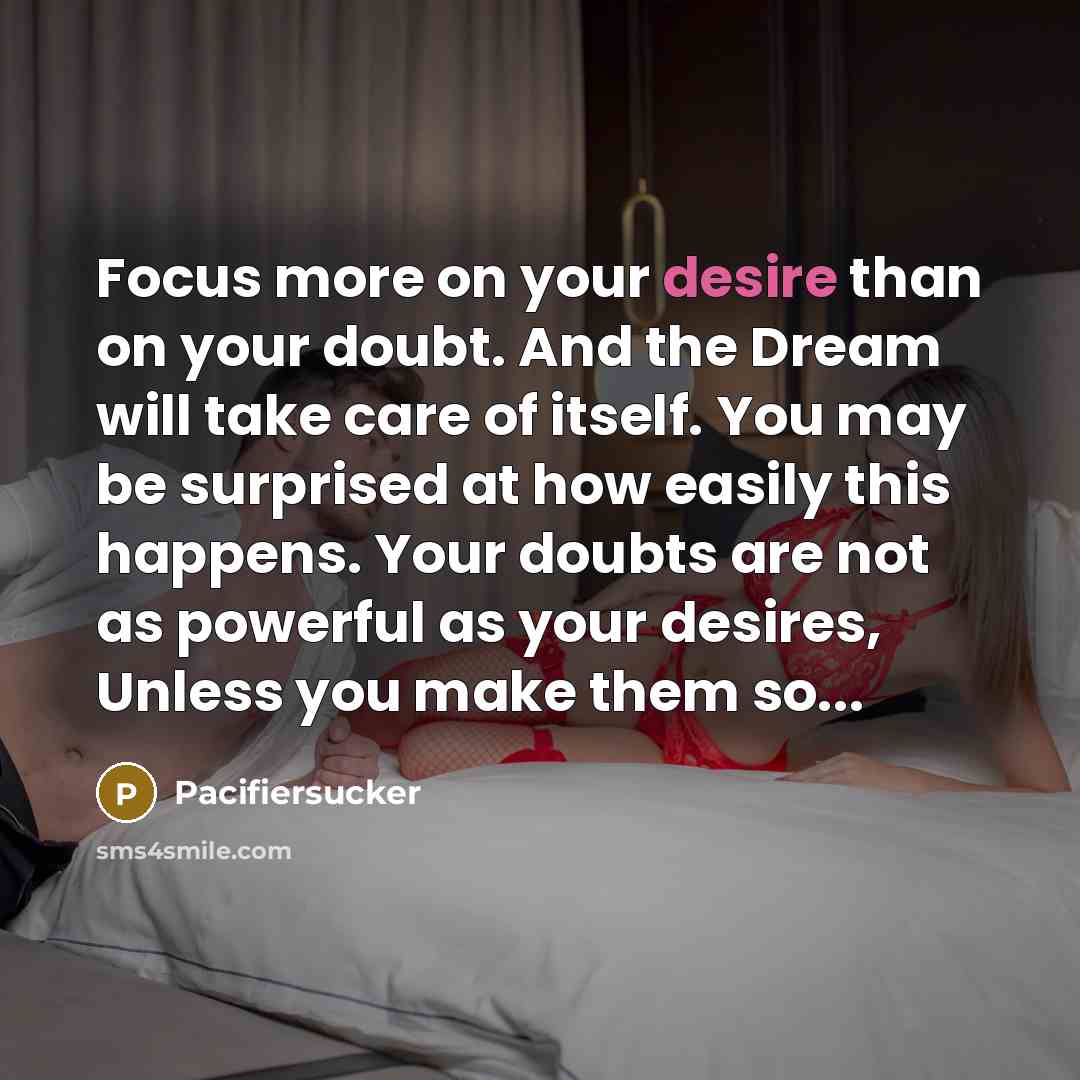 “Focus more on your desire than on your doubt. And…” quote by Pacifiersucker