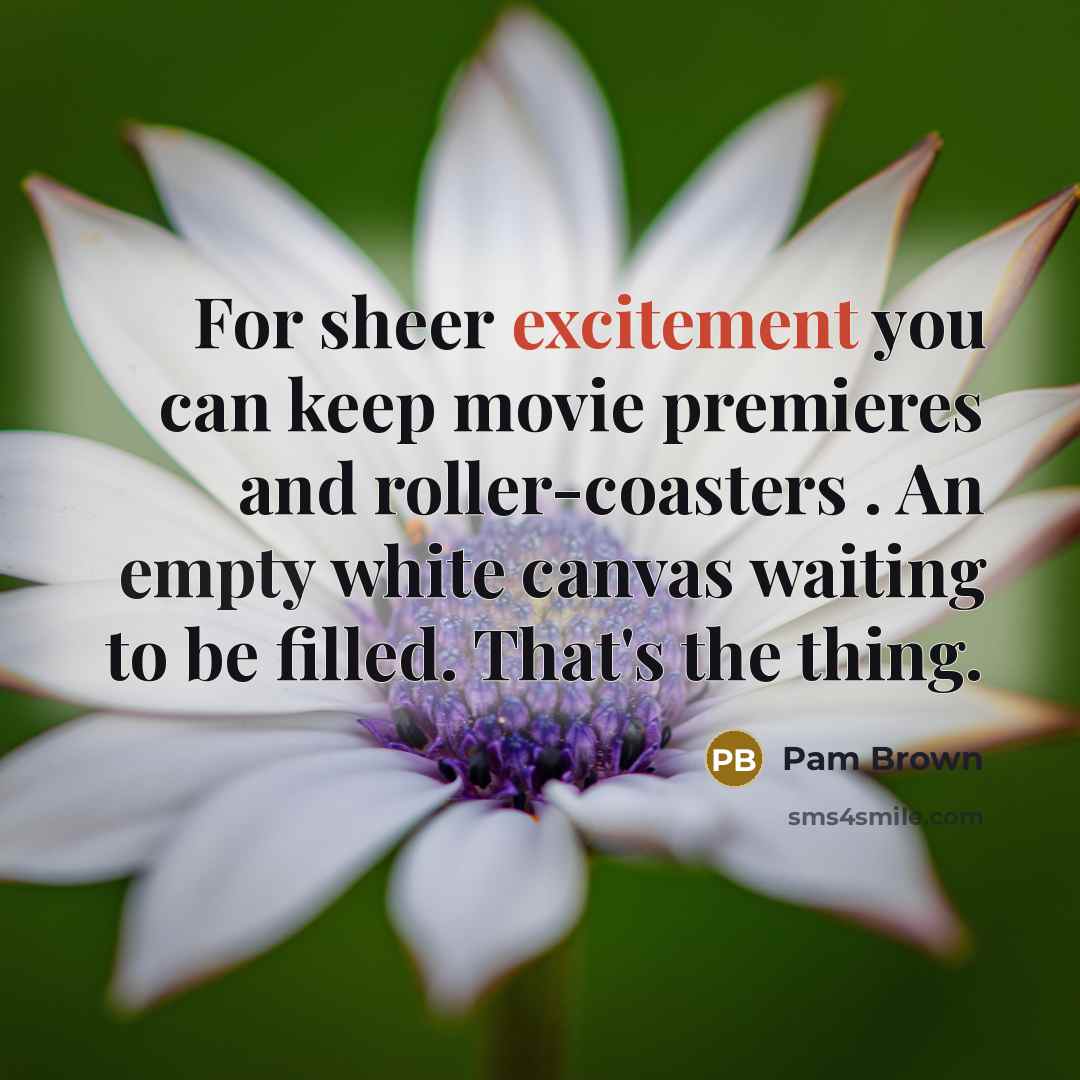 “For sheer excitement you can keep movie premieres and roller-coasters…” quote by Pam Brown