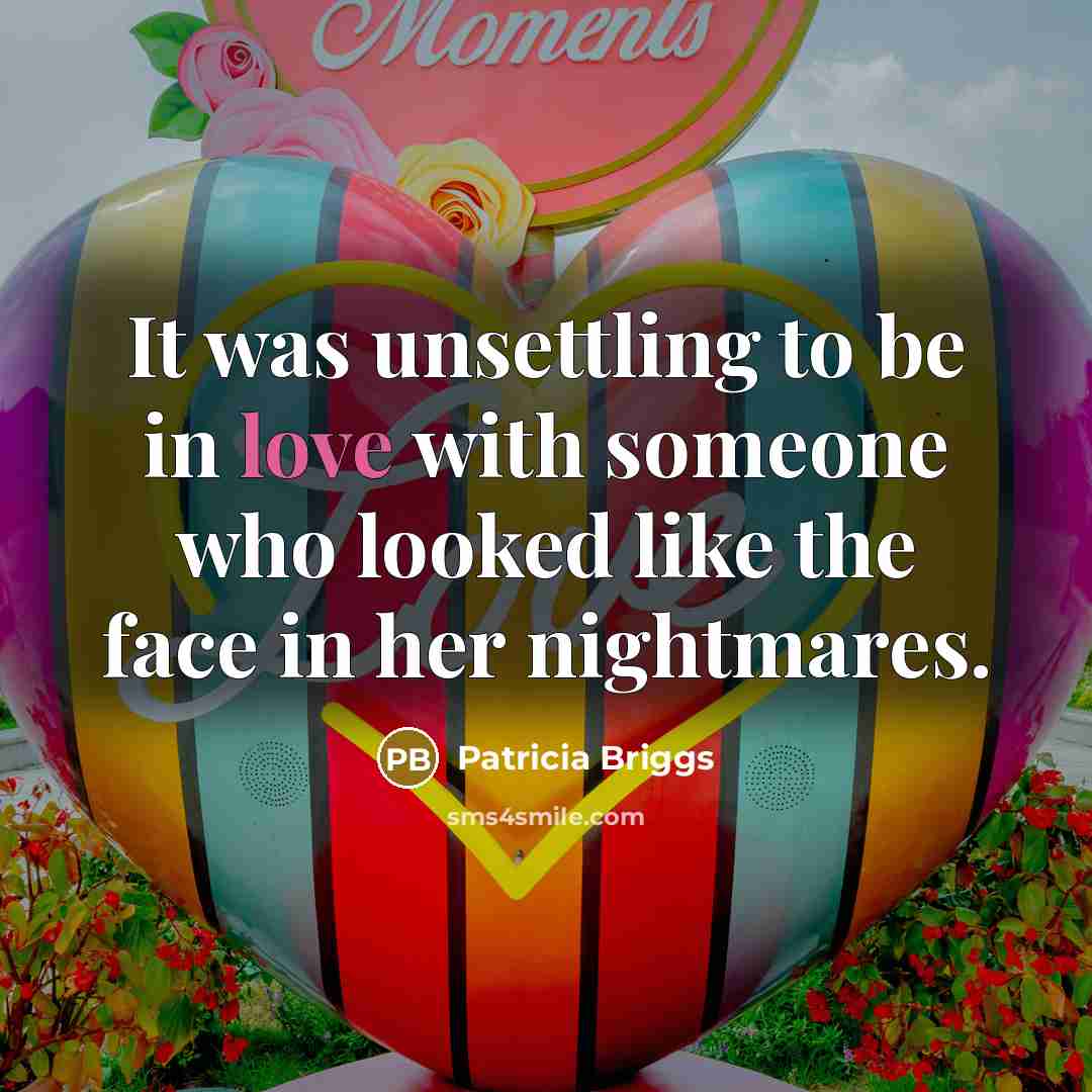 “It was unsettling to be in love with someone who…” quote by Patricia Briggs