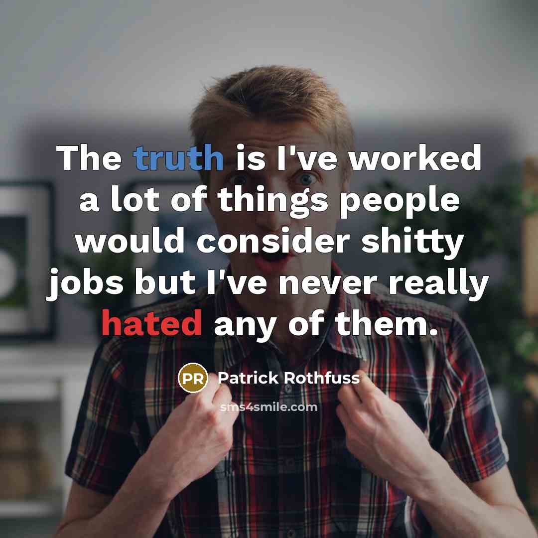 “The truth is I've worked a lot of things people…” quote by Patrick Rothfuss