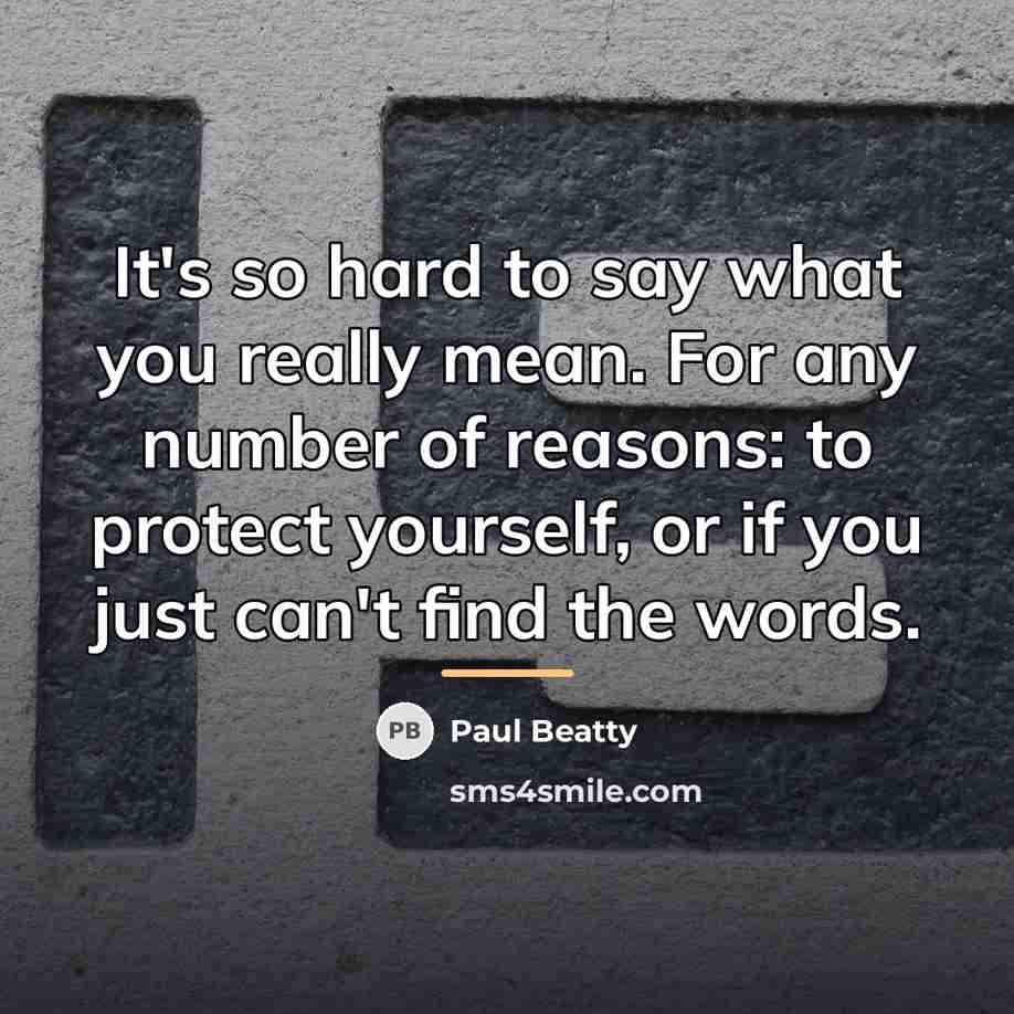 “It's so hard to say what you really mean. For…” quote by Paul Beatty