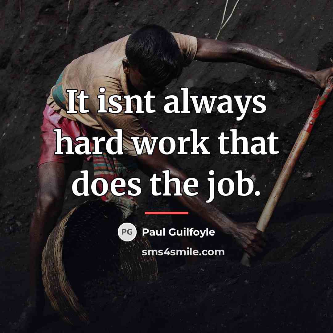“It isnt always hard work that does the job.…” quote by Paul Guilfoyle