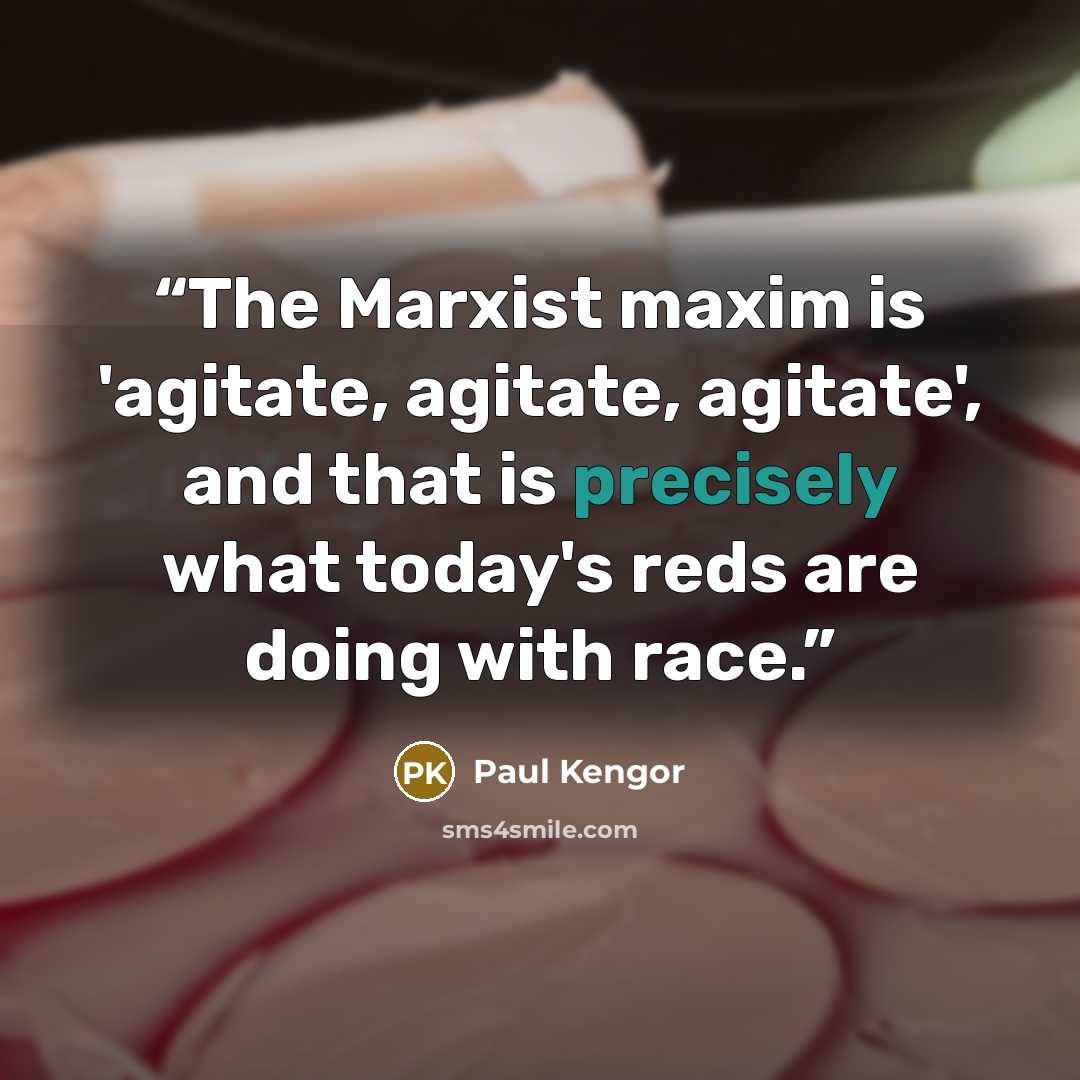 “The Marxist maxim is 'agitate, agitate, agitate', and that is precisely what today's reds are doing with race.” quote by Paul Kengor