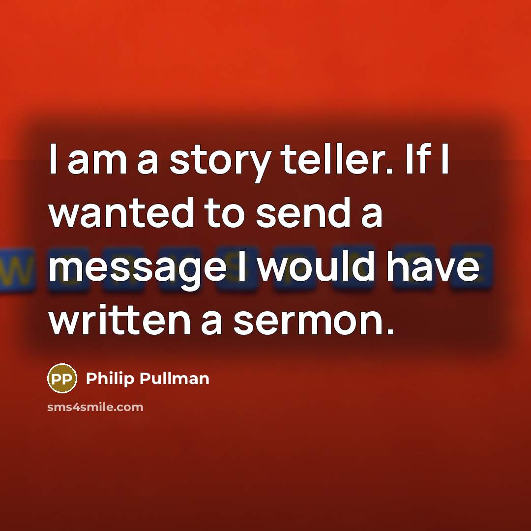 “I am a story teller. If I wanted to send…” quote by Philip Pullman