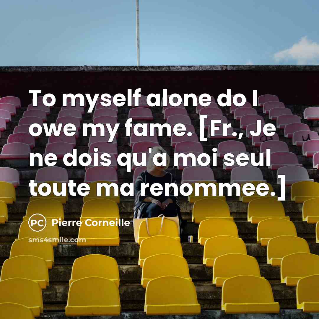 “To myself alone do I owe my fame. [Fr., Je…” quote by Pierre Corneille