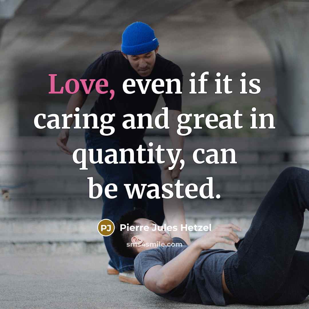 “Love, even if it is caring and great in quantity,…” quote by Pierre Jules Hetzel