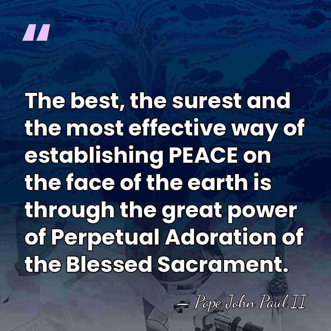 The best, the surest and the most effective way of establishing PEACE&hellip; - Pope John Paul II
