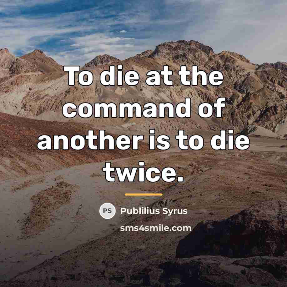 “To die at the command of another is to die…” quote by Publilius Syrus
