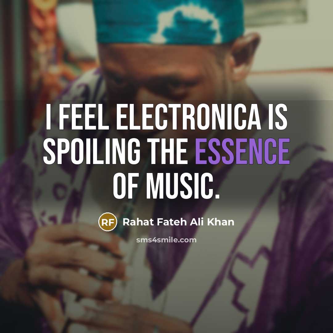 “I feel electronica is spoiling the essence of music.…” quote by Rahat Fateh Ali Khan