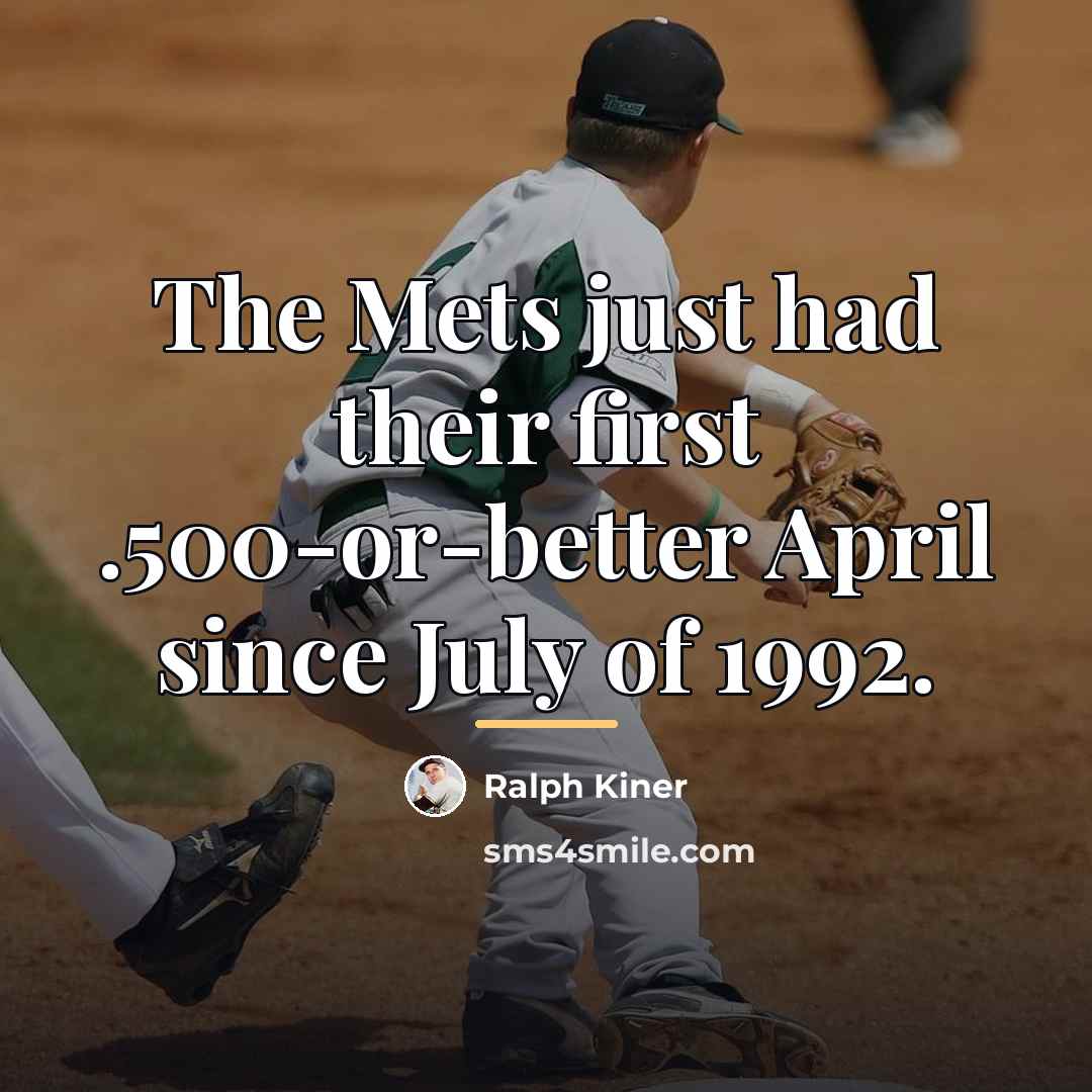 “The Mets just had their first .500-or-better April since July…” quote by Ralph Kiner