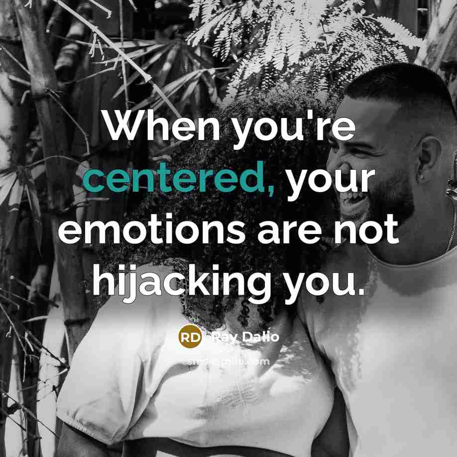“When you're centered, your emotions are not hijacking you.…” quote by Ray Dalio
