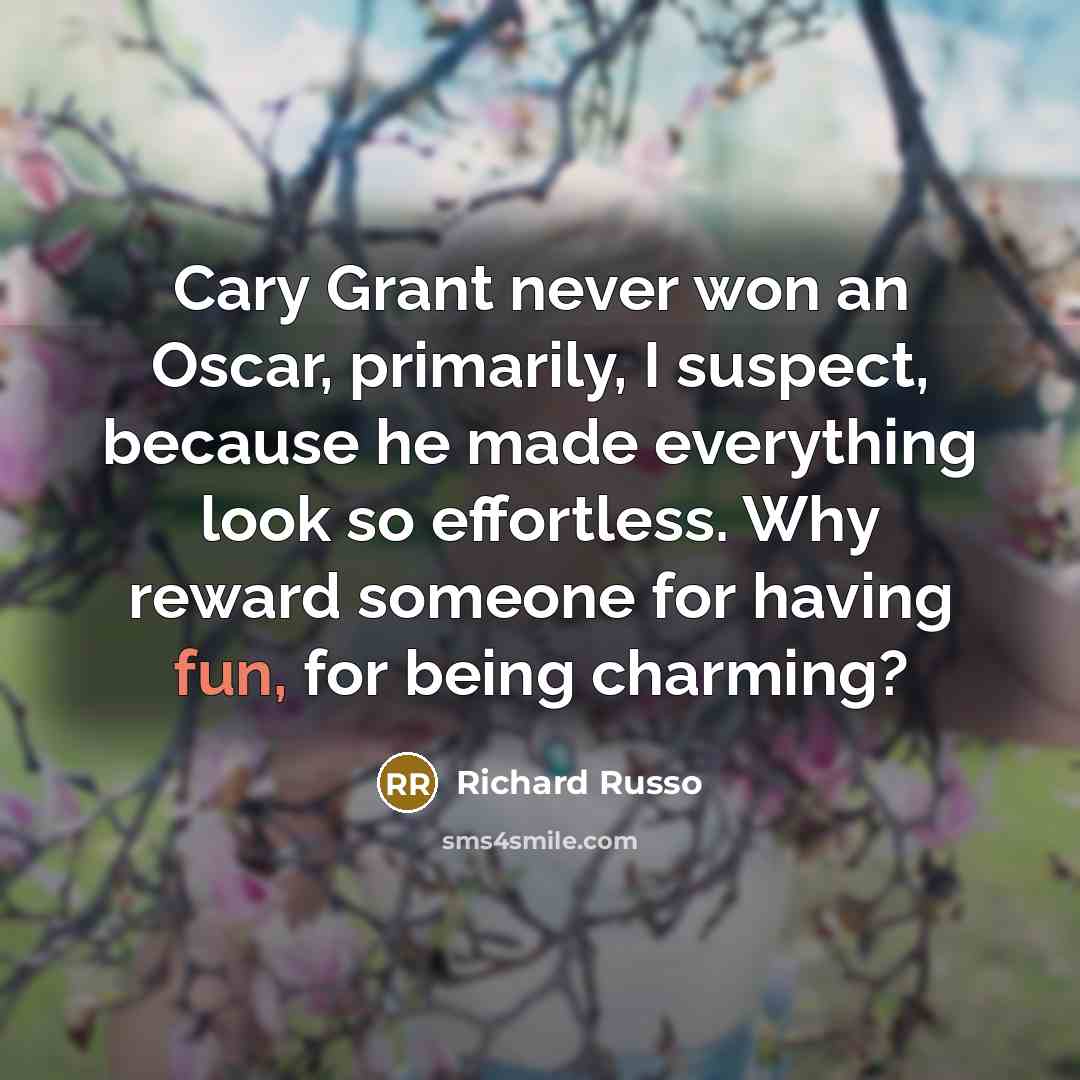 “Cary Grant never won an Oscar, primarily, I suspect, because…” quote by Richard Russo