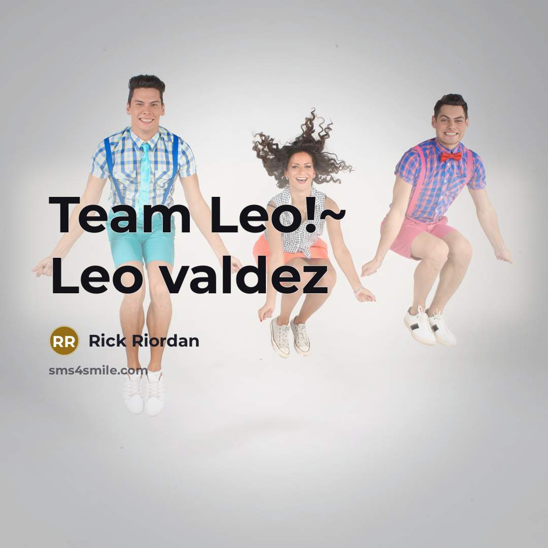 “Team Leo!~ Leo valdez…” quote by Rick Riordan