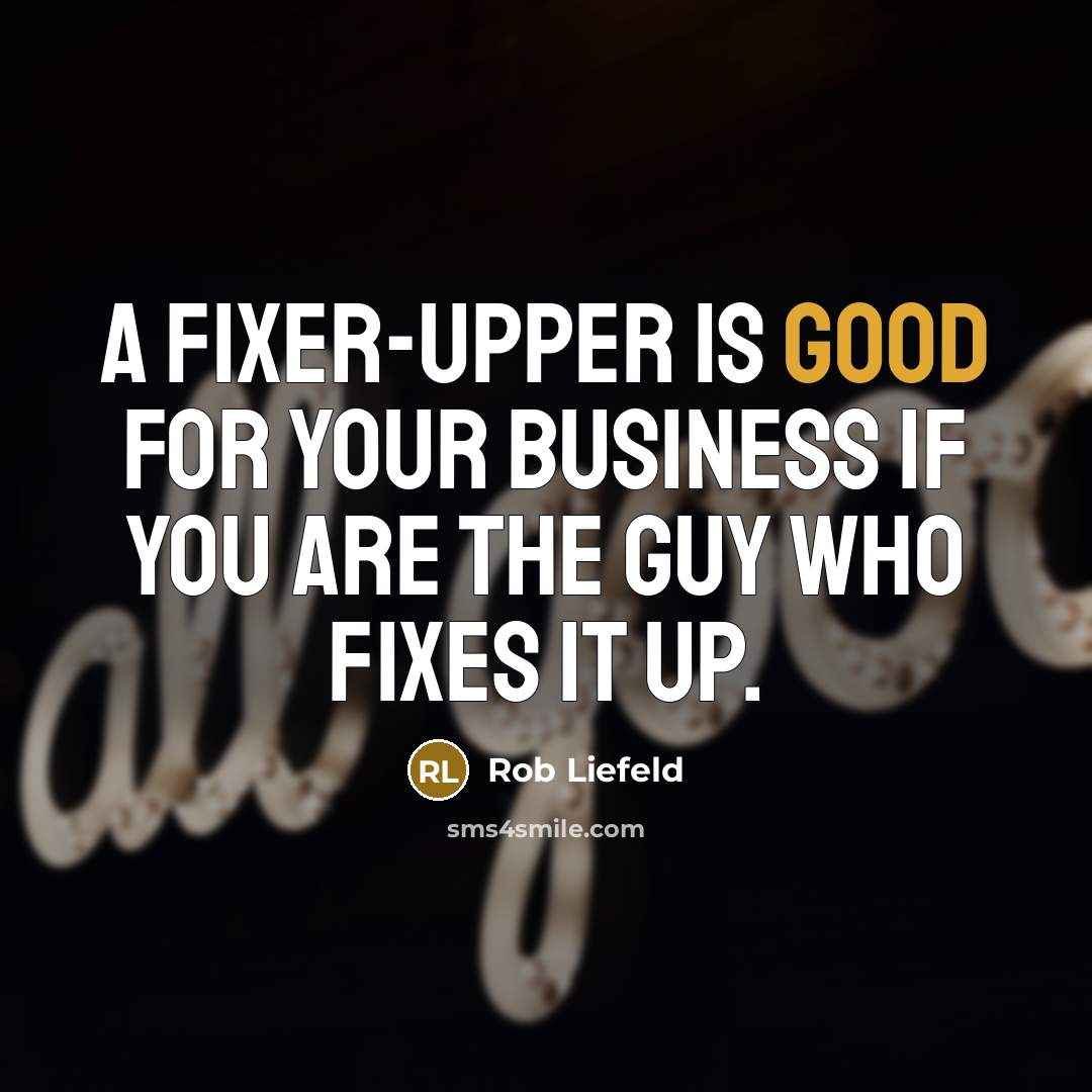 “A fixer-upper is good for your business if you are…” quote by Rob Liefeld