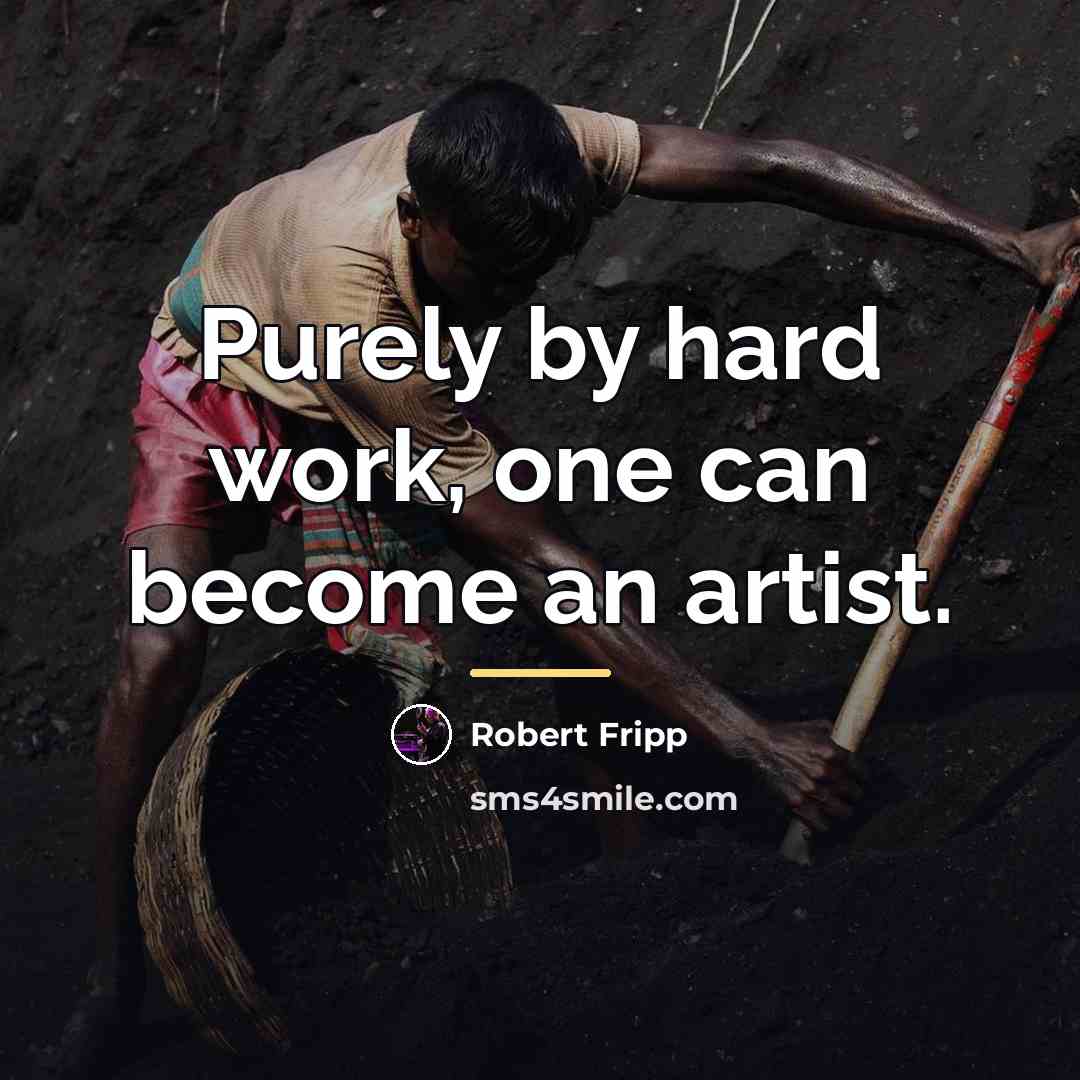 “Purely by hard work, one can become an artist.…” quote by Robert Fripp